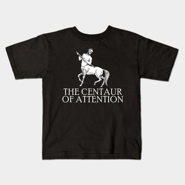 The Centaur Of Attention - Myth Fantasy Meme Kids T-Shirt by AltrusianGrace